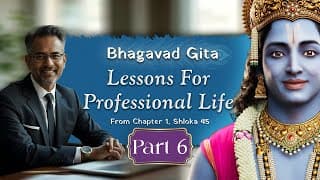 Bhagavad Gita Chapter 1 Shloka 45 | Part 6 | Lessons for Professional Life
