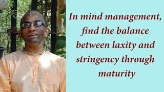 In mind management, find the balance between laxity and stringency through maturity (Gita 06.34)