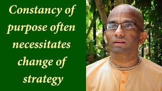 Constancy of purpose often necessitates change of strategy (Gita 05.11)