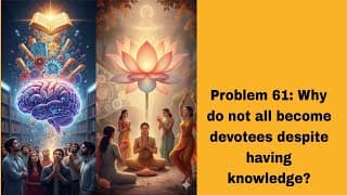 Problem 61: Why do not all become devotees despite having knowledge?@BhagavadGita_problemstosolutio