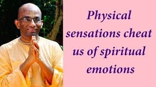 Physical sensations cheat us of spiritual emotions (Gita 02.44)