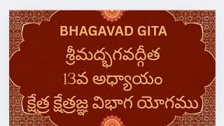 Bhagavad Gita Ch-13, Kshetra Ksetragna Vibhuti Yoga శ్రీమద్భగవద్గీత క్షేత్ర క్షేత్రజ్ఞ విభాగ యోగము