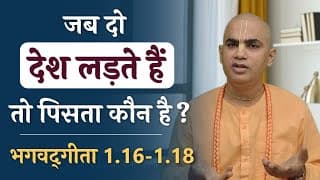 दो देश लड़ते हैं तो पिसता कौन है ? | Bhagavad Gita 1.16-18 | Consequences of fight | Chakravarti Das