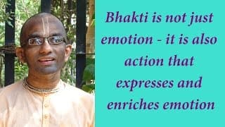 Bhakti is not just emotion – it is also action that expresses and enriches emotion (Gita 09.14)