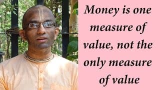 Money is one measure of value, not the only measure of value (Gita 16.13)