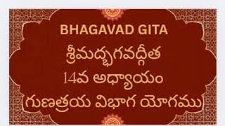 Bhagavad Gita ch-14, Gunatraya Vibhaga Yogam శ్రీమద్భగవద్గీత 14వ అధ్యాయం గుణత్రయ విభాగ యోగము