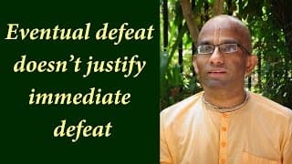 Eventual defeat doesn’t justify immediate defeat (Gita 05.23)