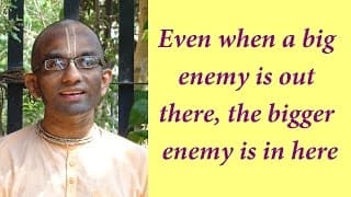 Even when a big enemy is out there, the bigger enemy is in here (Gita 03 37)
