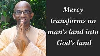 Mercy transforms no man’s land into God’s land (Gita 01.21)