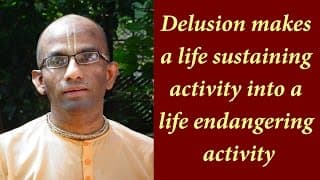 Delusion makes eating a life-threatening activity (Gita 17.09)