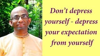 Don’t depress yourself - depress your expectation from yourself (Gita 04.38)