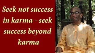 Seek not success in karma - seek success beyond karma (Gita 04.12)