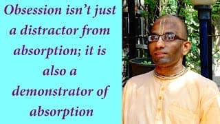 Obsession isn’t just a distractor from absorption; it is also a demonstrator of absorption(Gita 12.09)