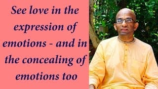 See love in the expression of emotions — and in the concealing of emotions too (Gita 12.17)