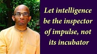 Let intelligence be the inspector of impulse, not its incubator (Gita 03.40)