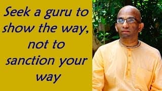 Seek a guru to show the way, not to sanction your way (Gita 04.34)