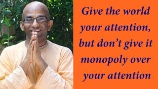 Give the world your attention, but don’t give it monopoly over your attention (Gita 18.46)