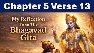 Bhagavad Gita Chapter 5 Verse 13 | Reflection