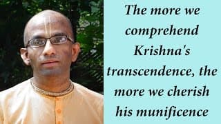 The more we comprehend Krishna’s transcendence, the more we cherish his munificence (Gita 04.09)