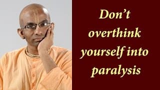 Don’t overthink yourself into paralysis (Gita 02.09)