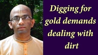 Digging for gold demands dealing with dirt (Gita 18.37)