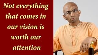 Not everything that comes in our vision is worth our attention (Gita 02.58)