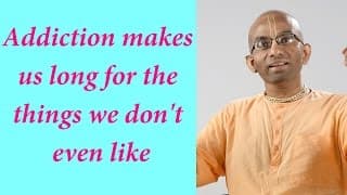 Addiction makes us long for the things we don't even like (Gita 03.36)